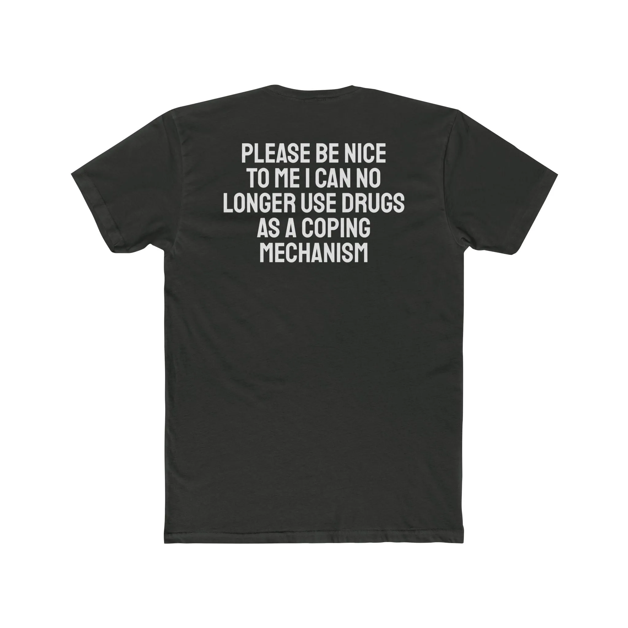 Please Be Nice To Me I Can No Longer Use Drugs As A Coping Mechanism - Unisex Cotton Crew Tee