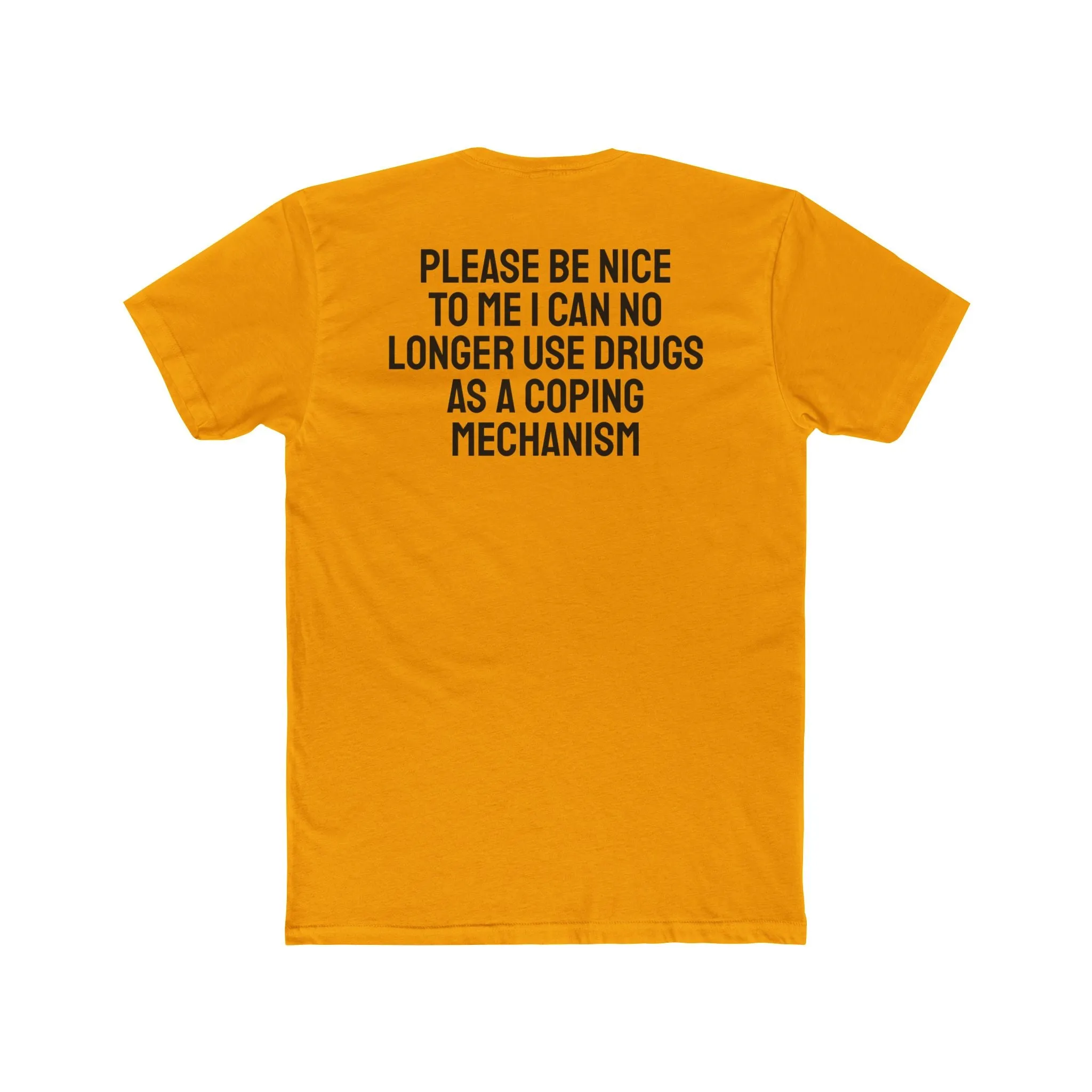 Please Be Nice To Me I Can No Longer Use Drugs As A Coping Mechanism - Unisex Cotton Crew Tee