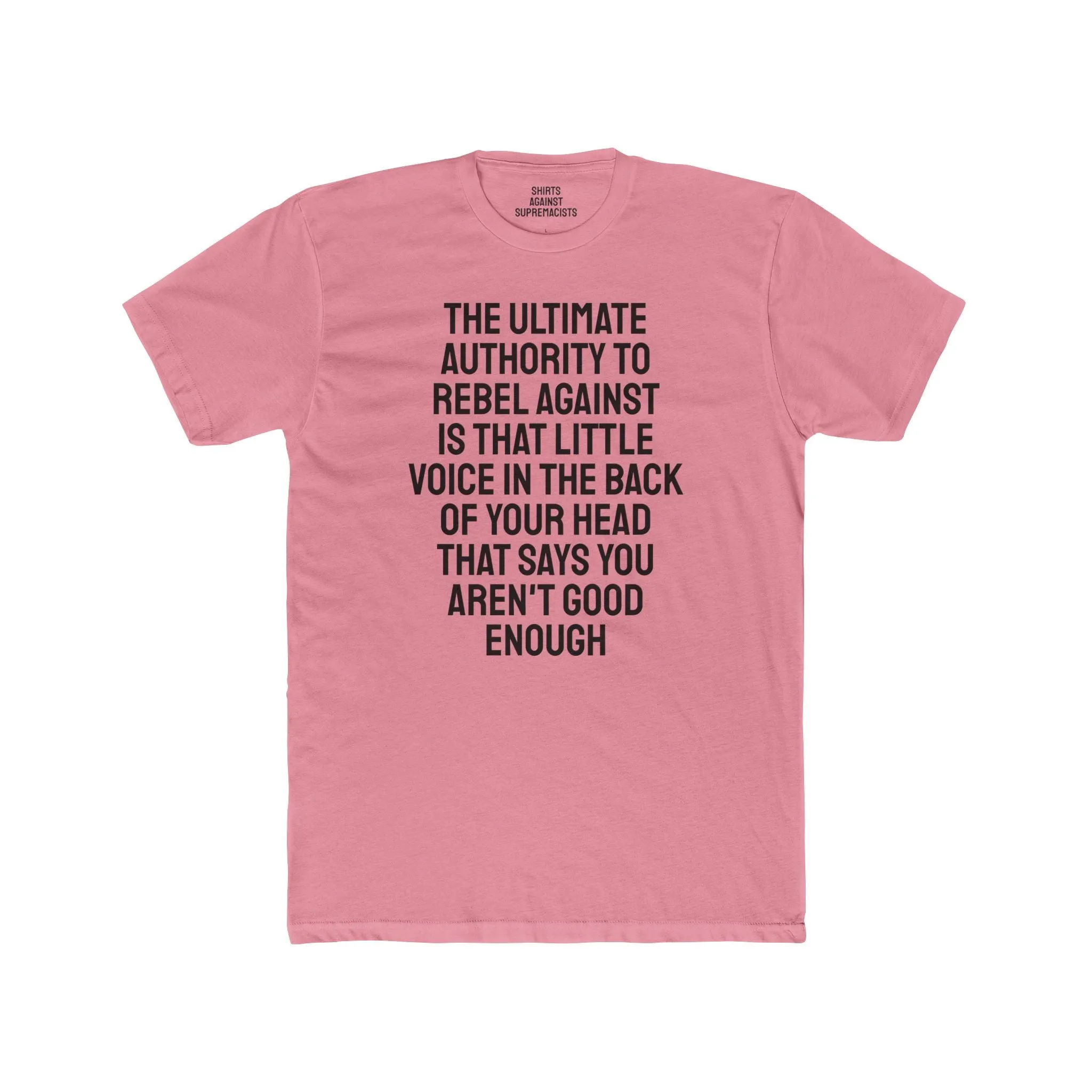 The Ultimate Authority To Rebel Against Is That Little Voice In The Back Of Your Head That Says You Aren't Good Enough - Unisex Cotton Crew Tee
