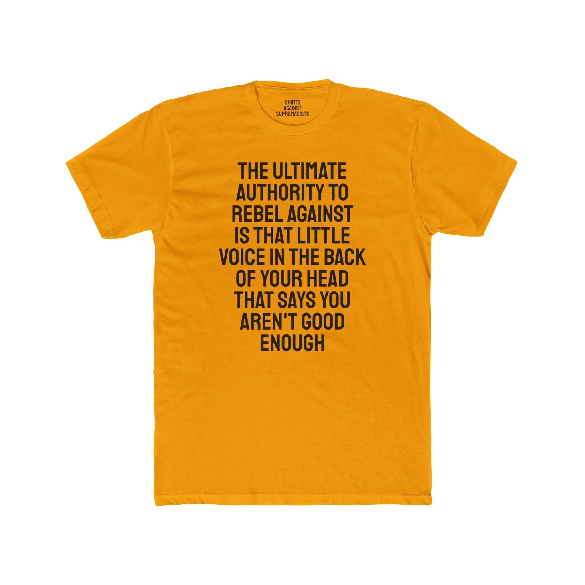 The Ultimate Authority To Rebel Against Is That Little Voice In The Back Of Your Head That Says You Aren't Good Enough - Unisex Cotton Crew Tee