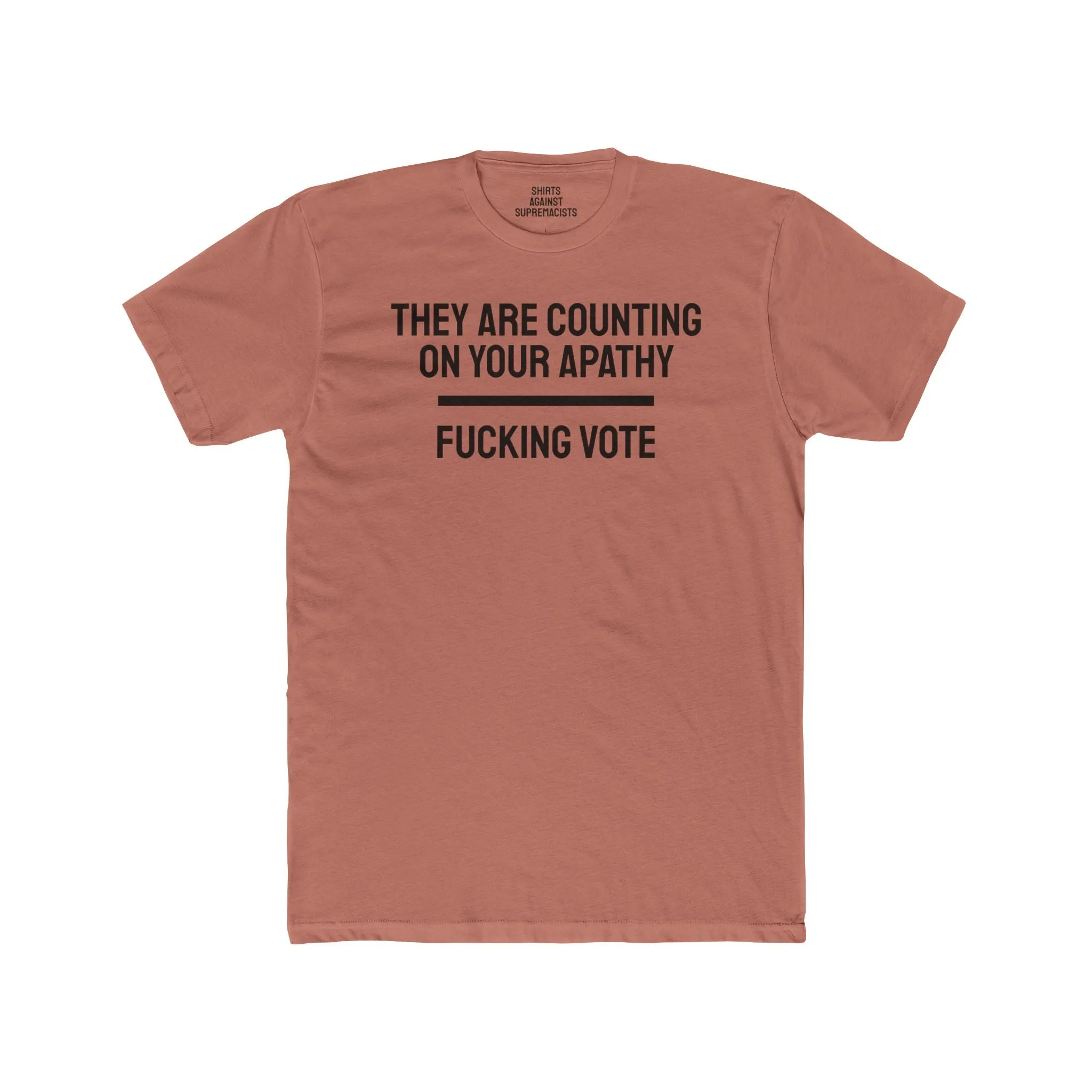 They Are Counting On Your Apathy Fucking Vote - Unisex Cotton Crew Tee