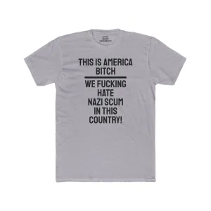 This Is America Bitch We Fucking Hate Nazi Scum In This Country! - Unisex Cotton Crew Tee