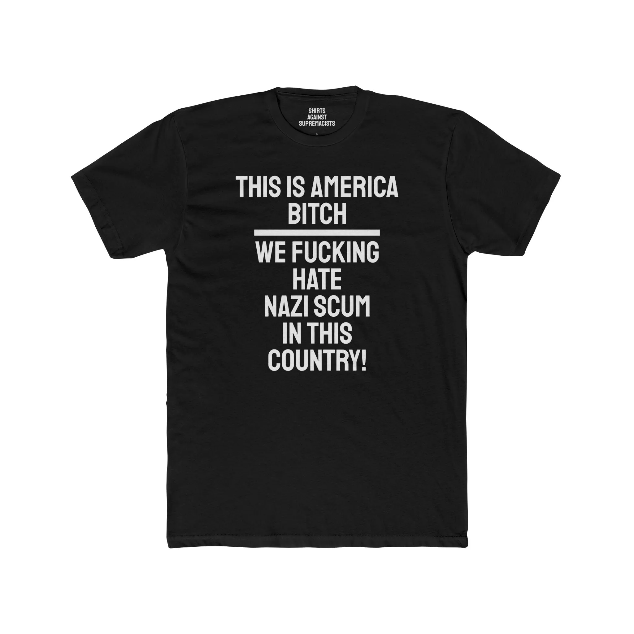 This Is America Bitch We Fucking Hate Nazi Scum In This Country! - Unisex Cotton Crew Tee