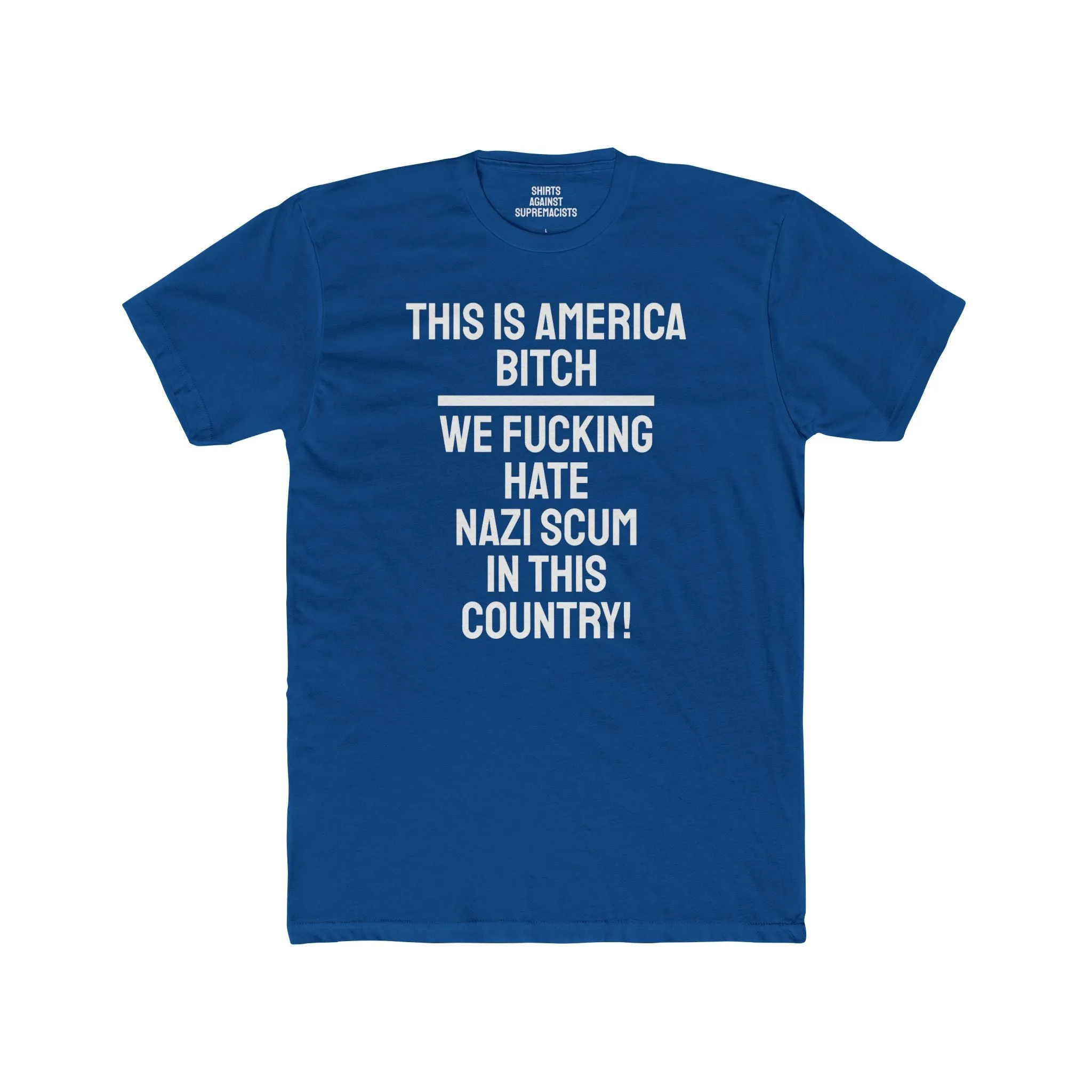 This Is America Bitch We Fucking Hate Nazi Scum In This Country! - Unisex Cotton Crew Tee