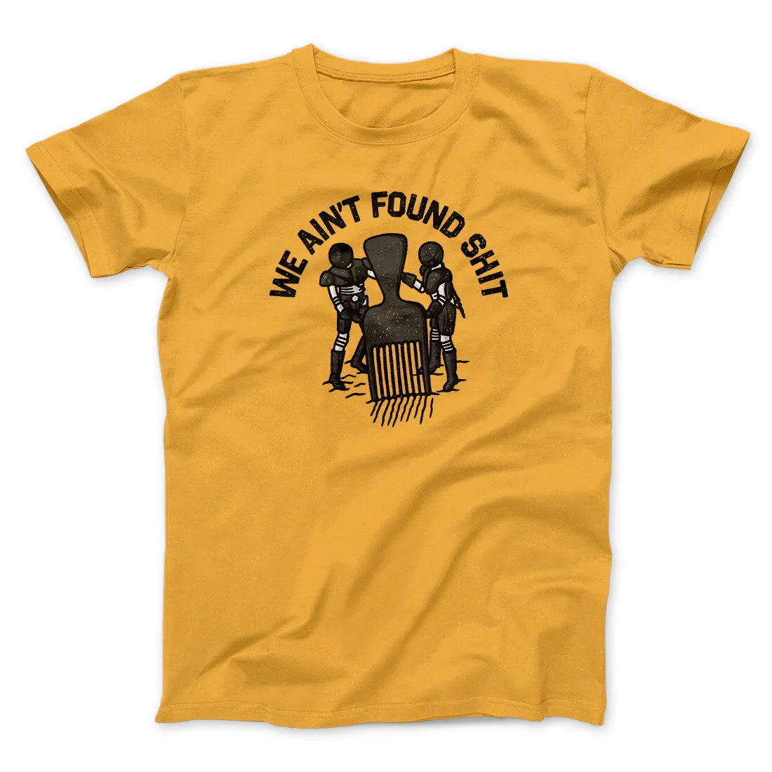 We Ain’t Found Shit Men/Unisex T-Shirt