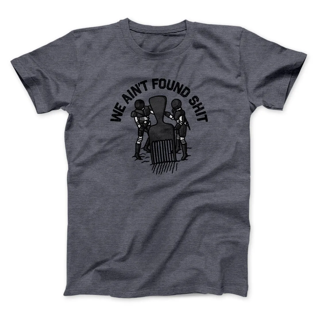 We Ain’t Found Shit Men/Unisex T-Shirt