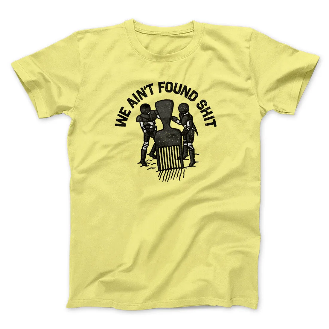 We Ain’t Found Shit Men/Unisex T-Shirt
