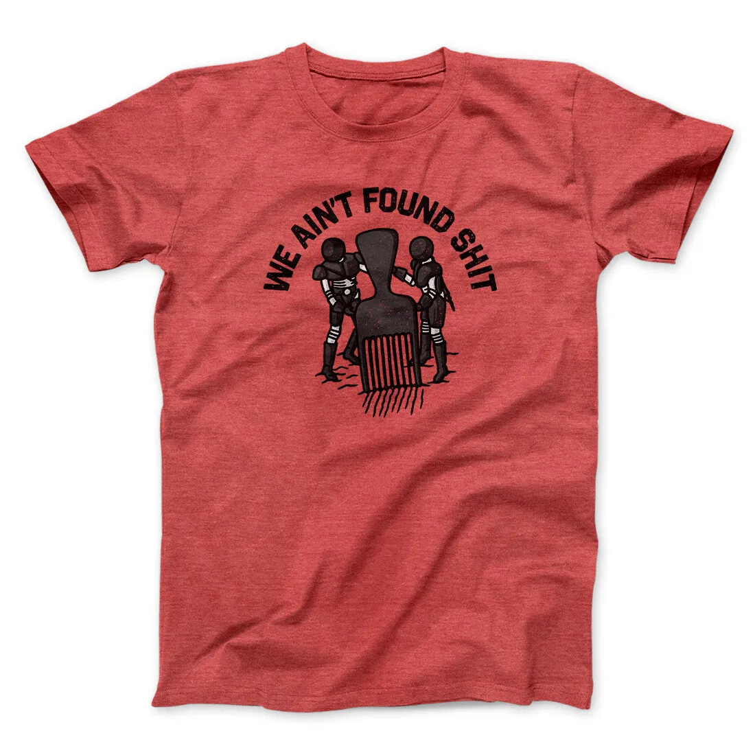 We Ain’t Found Shit Men/Unisex T-Shirt