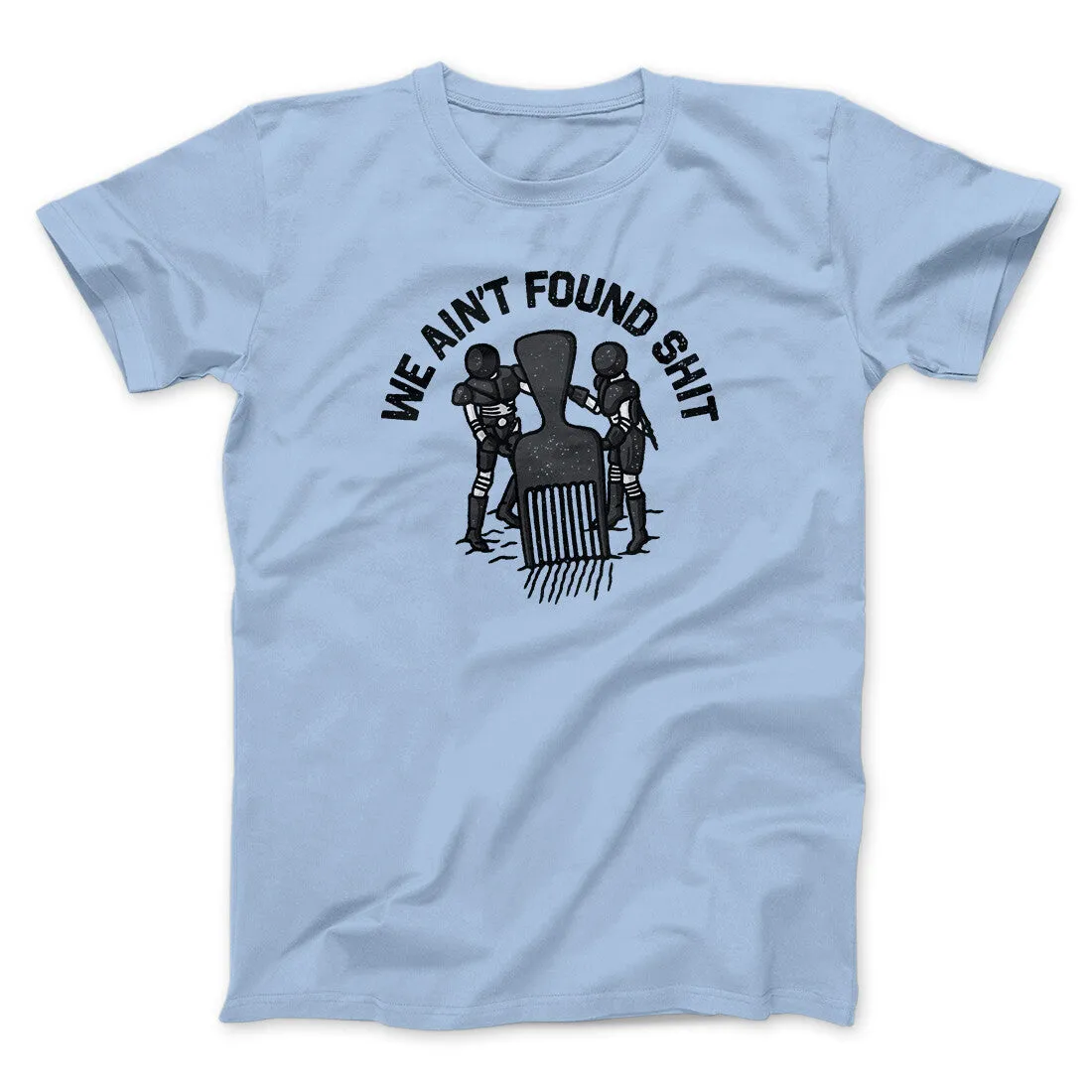 We Ain’t Found Shit Men/Unisex T-Shirt