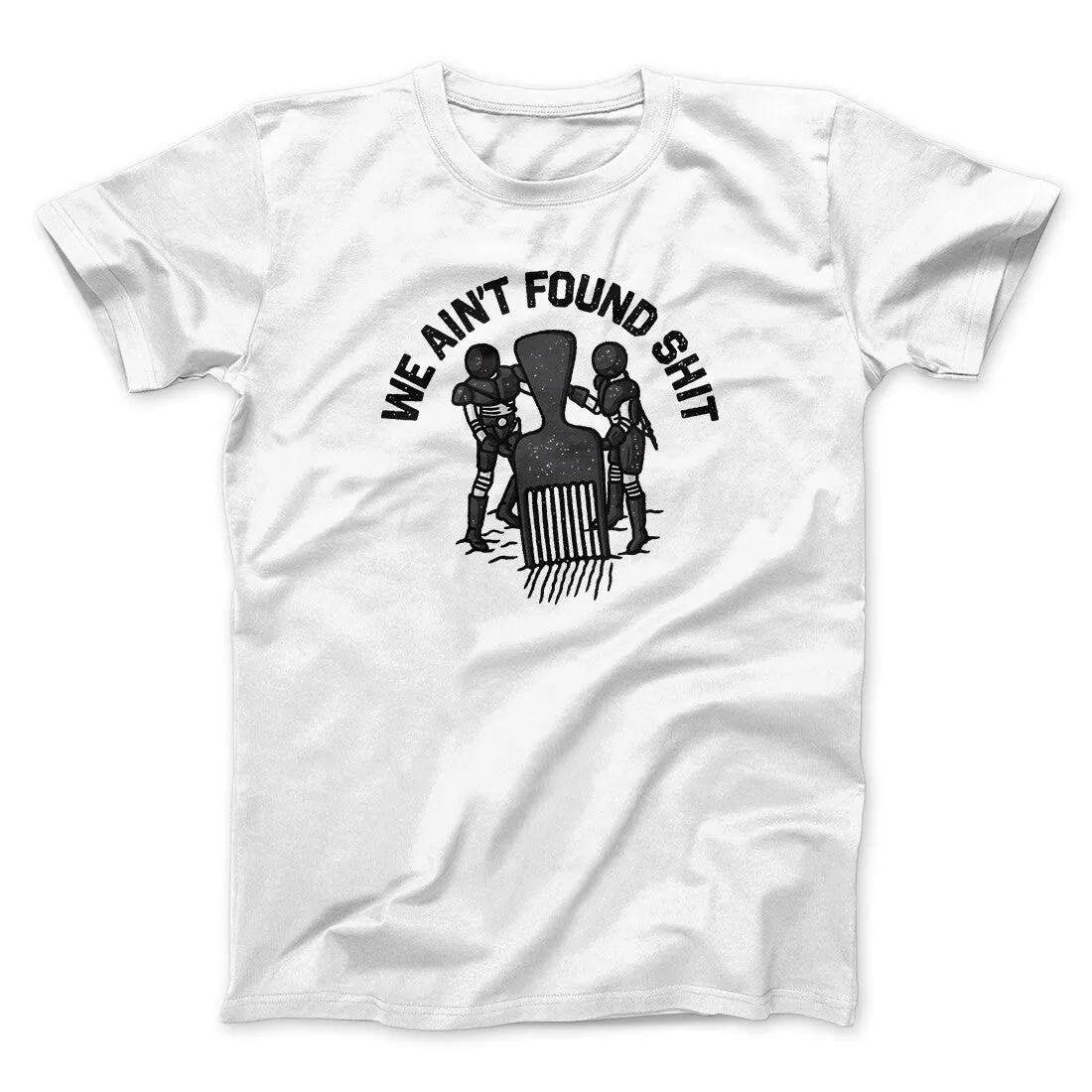 We Ain’t Found Shit Men/Unisex T-Shirt