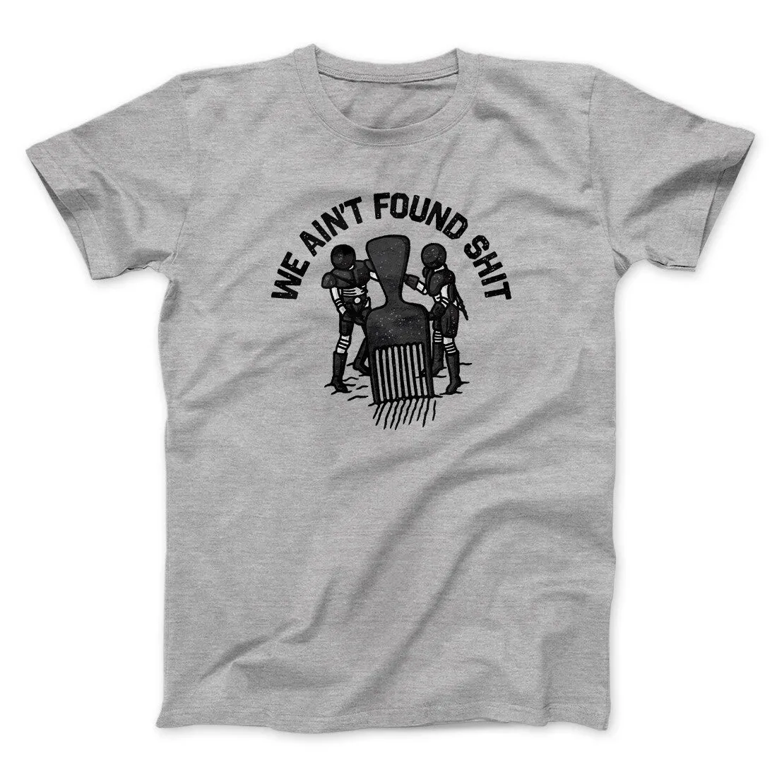 We Ain’t Found Shit Men/Unisex T-Shirt