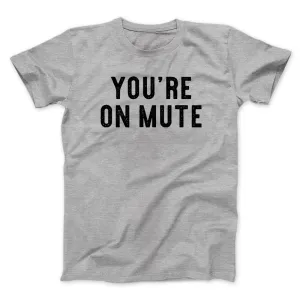 You’re On Mute Funny Men/Unisex T-Shirt